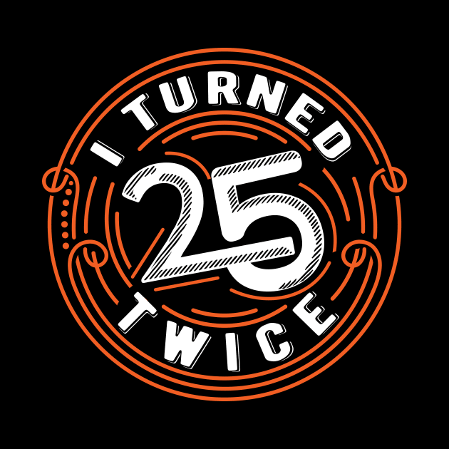 I Turned 25 Twice | Funny 50 years old birthday gift by Essinet