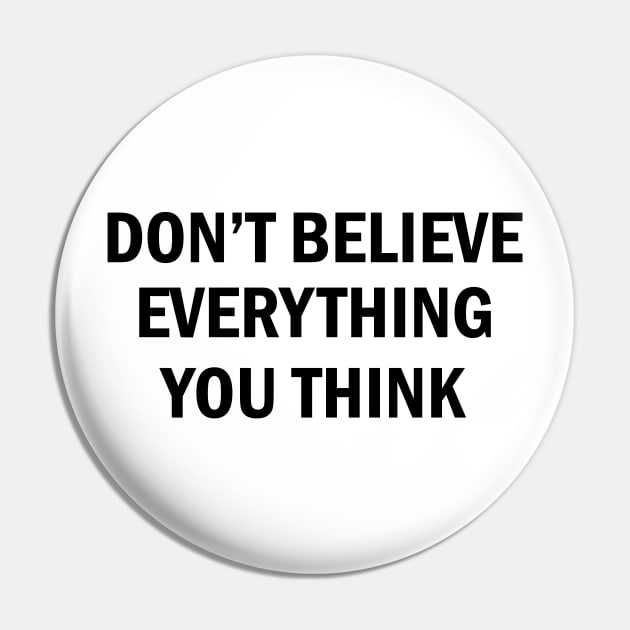 Don't Believe Everything You Think (black) Pin by Ticus7