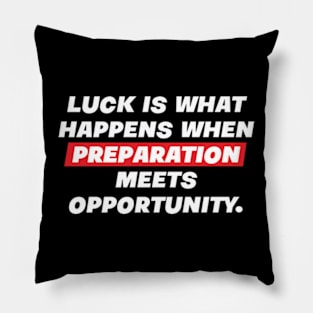 Luck is what happens when preparation meets opportunity. Pillow