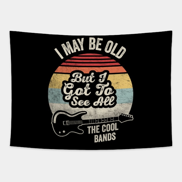 Retro Vintage I Maybe Old But I Got To See The Cool Bands Musician Guitarist Music Fan Gift Tapestry by SomeRays