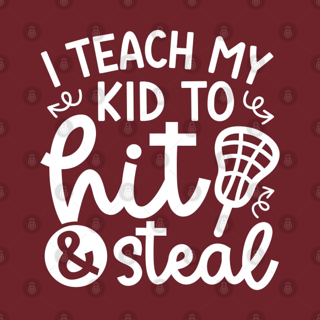 I Teach My Kid Hit And Steal Lacrosse Mom Dad Cute Funny by GlimmerDesigns
