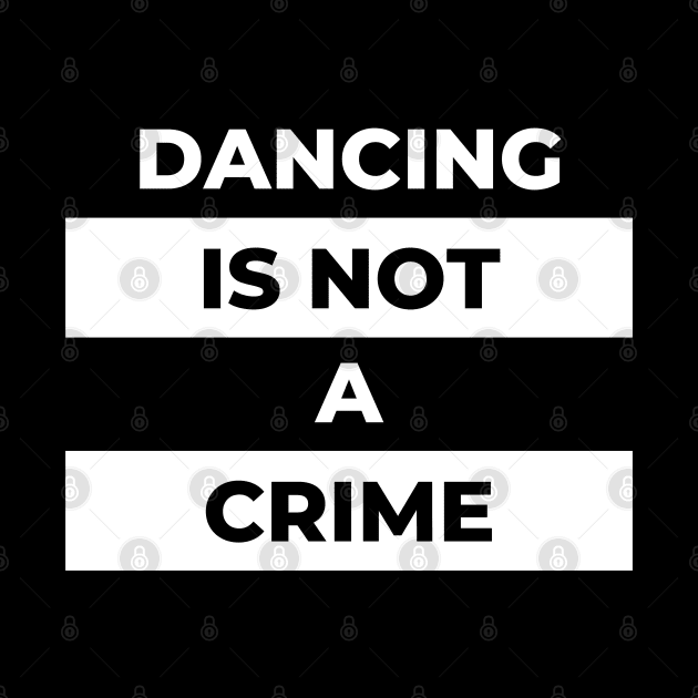 Dancing Is Not A Crime (White Print) by the gulayfather