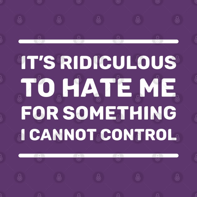 It's Ridiculous to Hate Me For Something I Cannot Control | Quotes | White | Purple by Wintre2