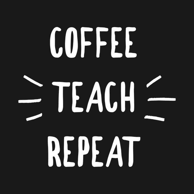 COFFEE TEACH REPEAT TEACHER SHIRT by PlexWears