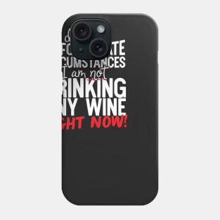 Due To Unfortunate Circumstances I Am Not Drinking Any Wine Right Now! Phone Case