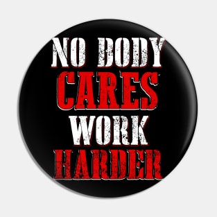 No Body Cares Work Harder Pin