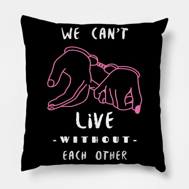 WE CAN'T LIVE WITHOUT EACH OTHER Pillow by S-Log