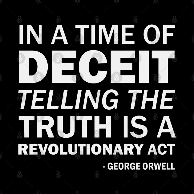 In a time of deceit telling the truth is a revolutionary act. - George Orwell (white) by Everyday Inspiration