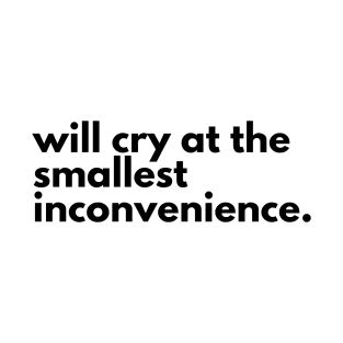 Will cry at the smallest inconvenience. T-Shirt