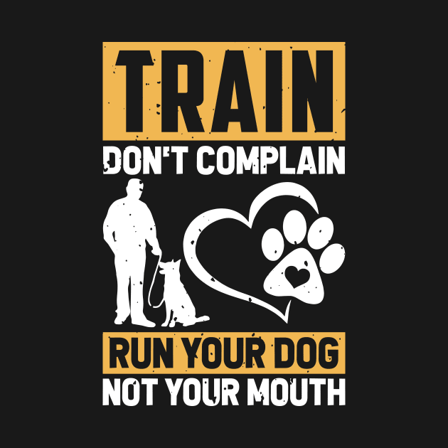 Train Don't Complain Run Your Dog Not Your Mouth T shirt For Women T-Shirt by Xamgi