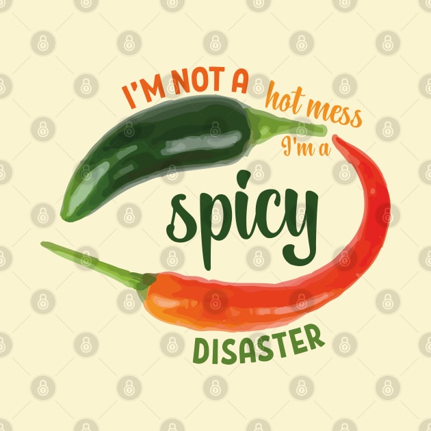 I’m not a hot mess I’m a spicy disaster mexican green red chilli meme by T-Mex