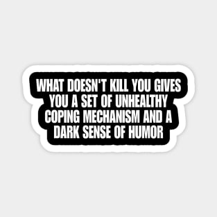 What doesn't kill you … unhealthy coping mechanisms and a dark sense of humor Magnet