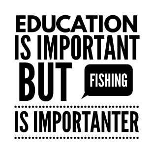 Education is important but fishing is importanter T-Shirt