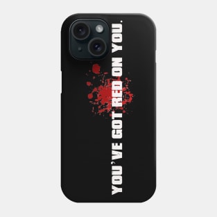 B - You've got red on you. Phone Case