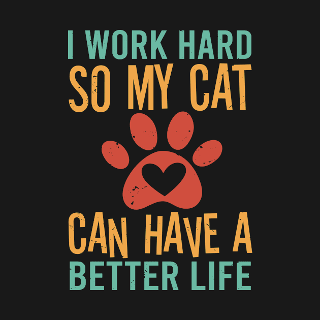 I Work Hard So My Cat Can Have A Better Life by Chuckgraph