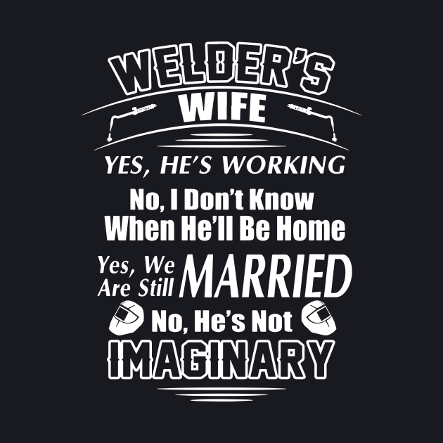 Welder S Wife Yes He Is Working No I Do Not Know When He Will Be Home Yes We Are Still Married No He Is Not Imaginary Welder by dieukieu81