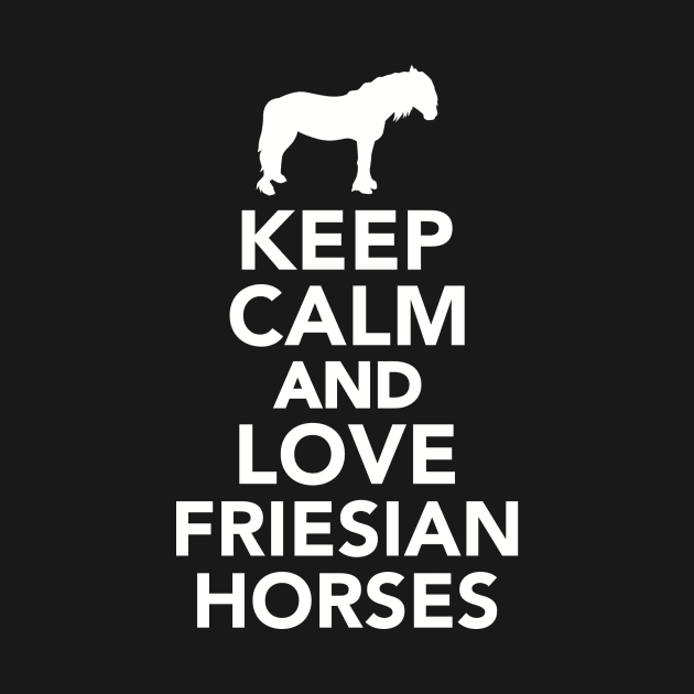 Keep calm and love Friesian Horses by Designzz