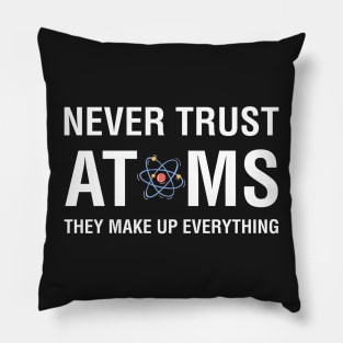 Never Trust Atoms They Make Up Everything Pillow