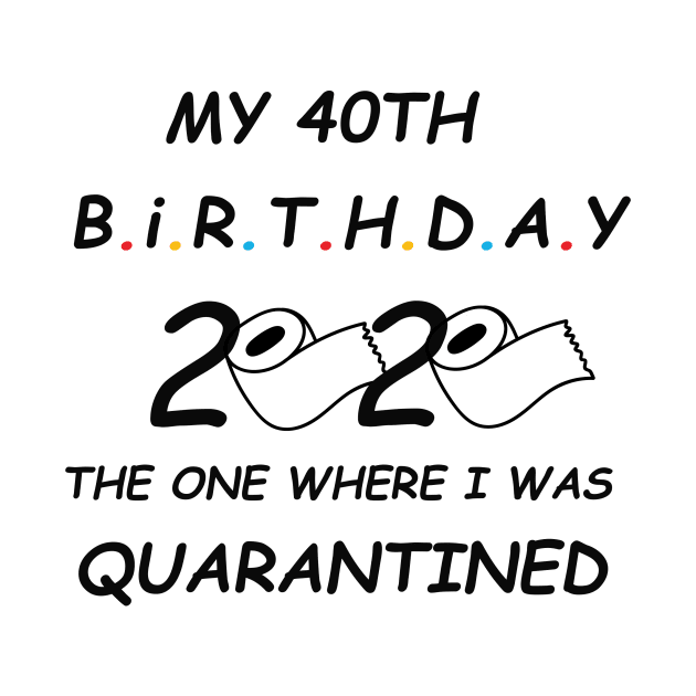 My 40th Birthday The One Where I Was Quarantined 2020 T-Shirt by TOMOPRINT⭐⭐⭐⭐⭐