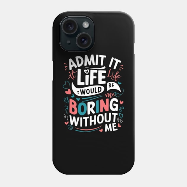 It Life Would Be Boring Without Me Phone Case by TshirtMA