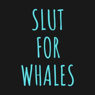 Slut for whales - Funny Gag Gift T-Shirt