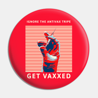 Ignore the AntiVax Tripe -- Get Vaxxed Pin