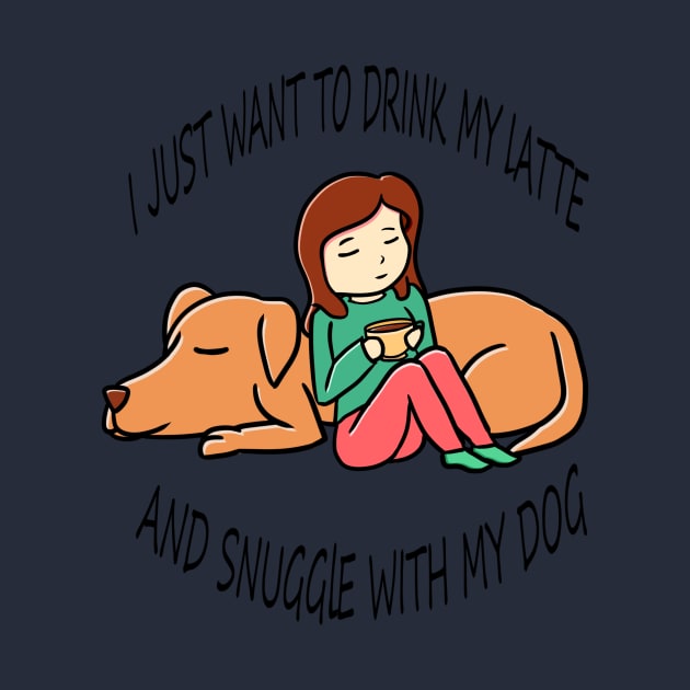 I just want to drink coffee and snuggle with my dog by Bubbly Tea