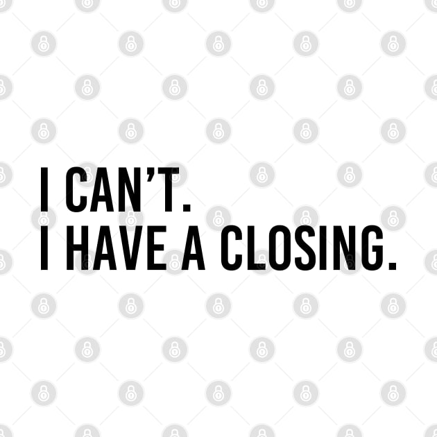 I Can't I Have A Closing Funny Real Estate Agent Saying by Nisrine