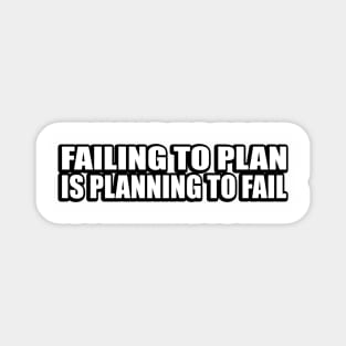 Failing to plan is planning to fail Magnet