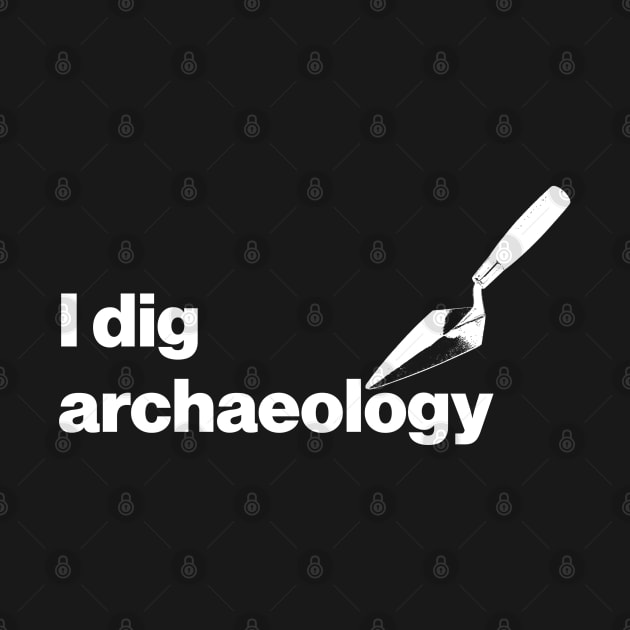 I dig archaeology - Funny Archaeology Paleontology Profession by CottonGarb