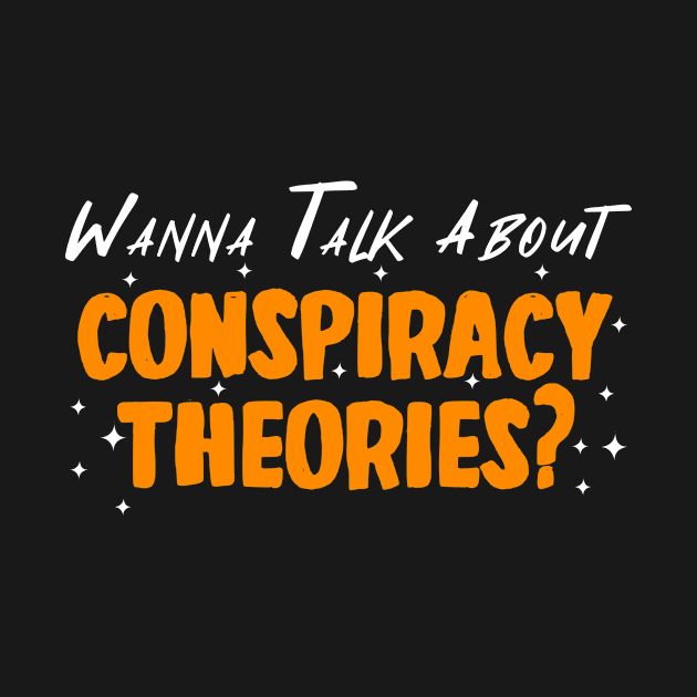 Wanna Talk About Conspiracy Theories by LetsBeginDesigns