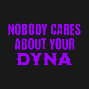 Nobody Cares About Your Dyna T-Shirt