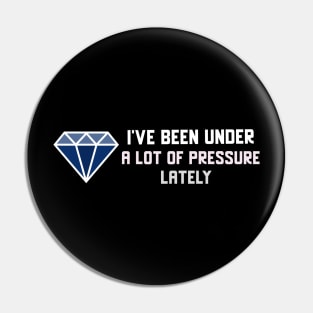 I've Been Under a lot of Pressure Lately Pin