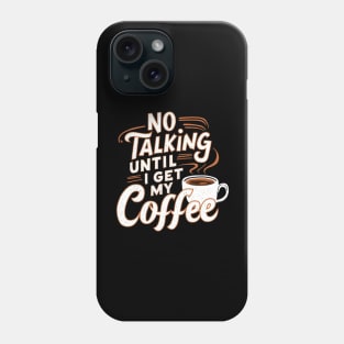 Steamy Sips: No Talking Until I Get My Coffee Phone Case