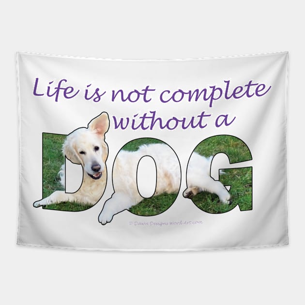 Life is not complete without a dog - white golden retriever oil painting word art Tapestry by DawnDesignsWordArt