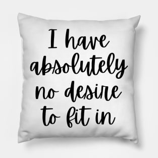 I have absolutely no desire to fit in Pillow