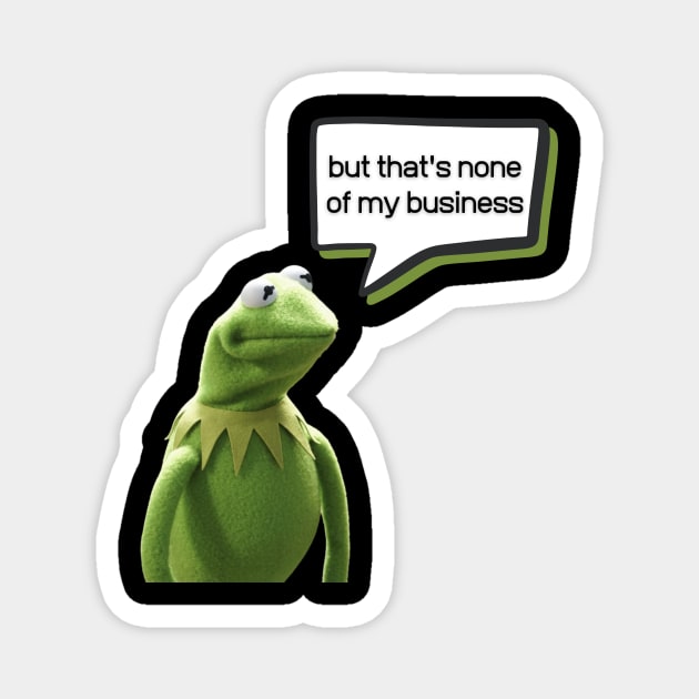 But that's none of my business Magnet by Tee Shop