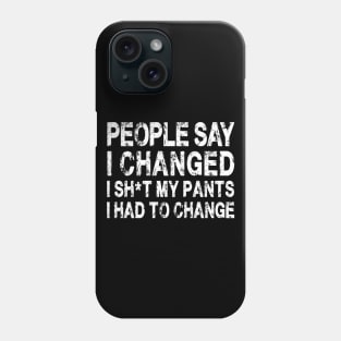 People Say I Changed I Had To Change Funny Sarcastic Sayings Phone Case