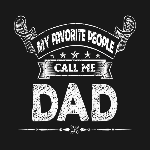 Discover My Favorite People Call Me Dad Funny Father's Day - My Favorite People Call Me Dad - T-Shirt