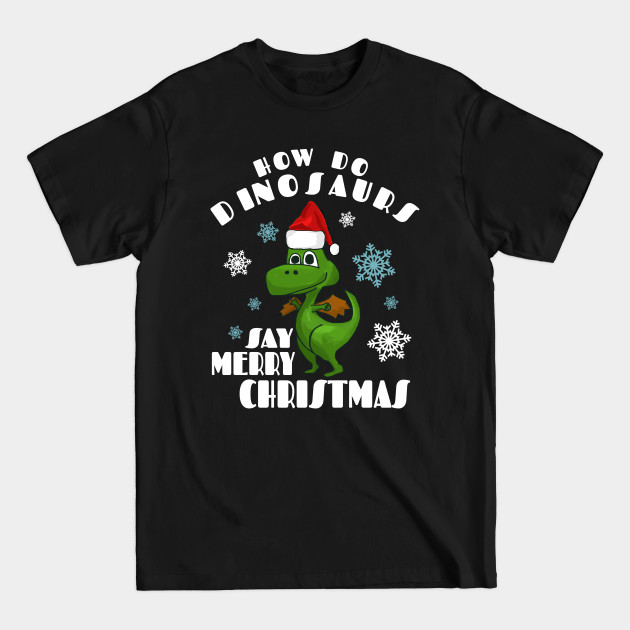 Disover How do Dinosaurs say Merry Christmas Cute - How Do Dinosaurs Say - T-Shirt