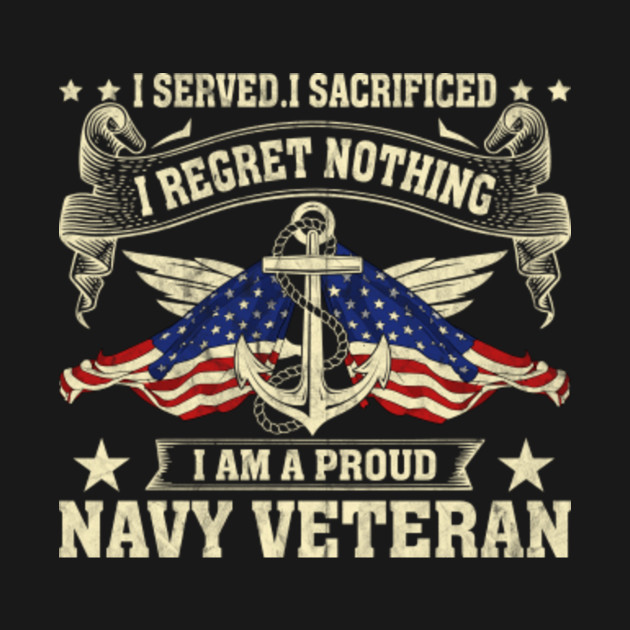 Discover I served i sacrificed i regret nothing i am a proud navy veteran - Navy Veteran - T-Shirt