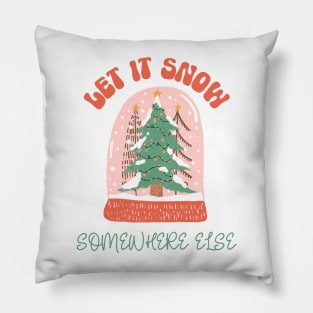 Let it Snow Somewhere Else Pillow