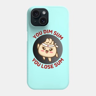 You Dim Sum You Lose Sum | Dim Sum Pun Phone Case