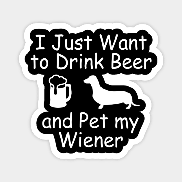 I Just Want To Drink Beer and Pet My Wiener Funny Magnet by JensAllison