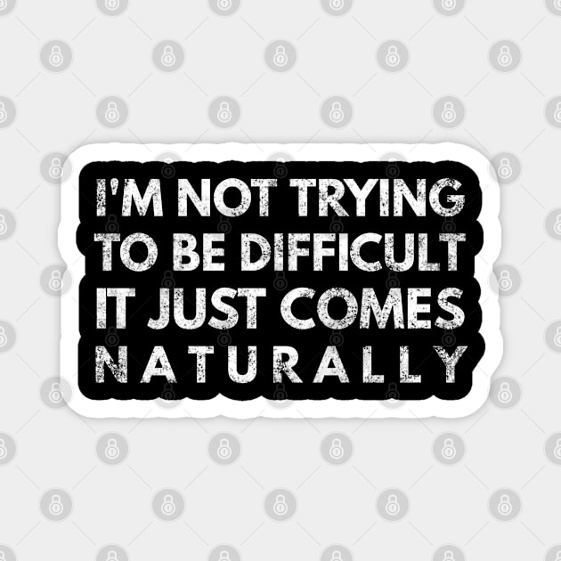 I'm Not Trying To Be Difficult It Just Comes Naturally - Funny Sayings Magnet by Textee Store