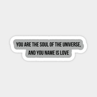 You Are The Soul Of The Universe And You Name Is Love Magnet