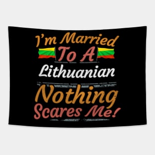 I'm Married To A Lithuanian Nothing Scares Me - Gift for Lithuanian From Lithuania Europe,Northern Europe,EU, Tapestry