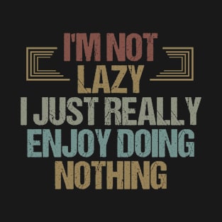 I'm Not Lazy I Just Really Enjoy Doing Nothing Funny Sarcastic Gift Idea colored Vintage T-Shirt