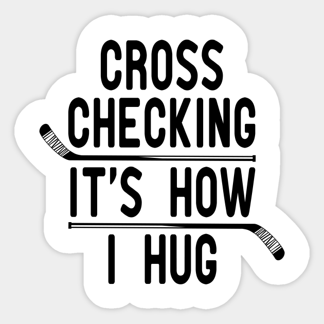 Cross Checking It S How I Hug Hockey Player Gift Idea Team Ice Hockey Hockey Coach Instructor Hockey Lover Tee Funny Gift For Mens And Womens Cross