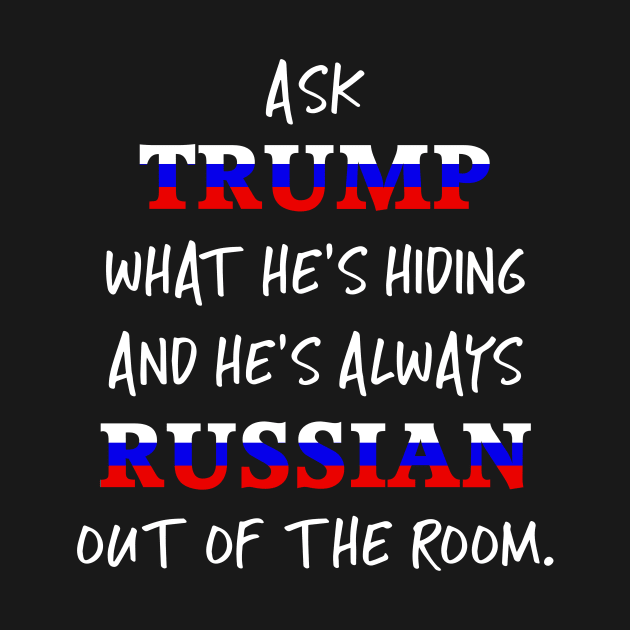 Trump's always Russian out of the room by Corncheese
